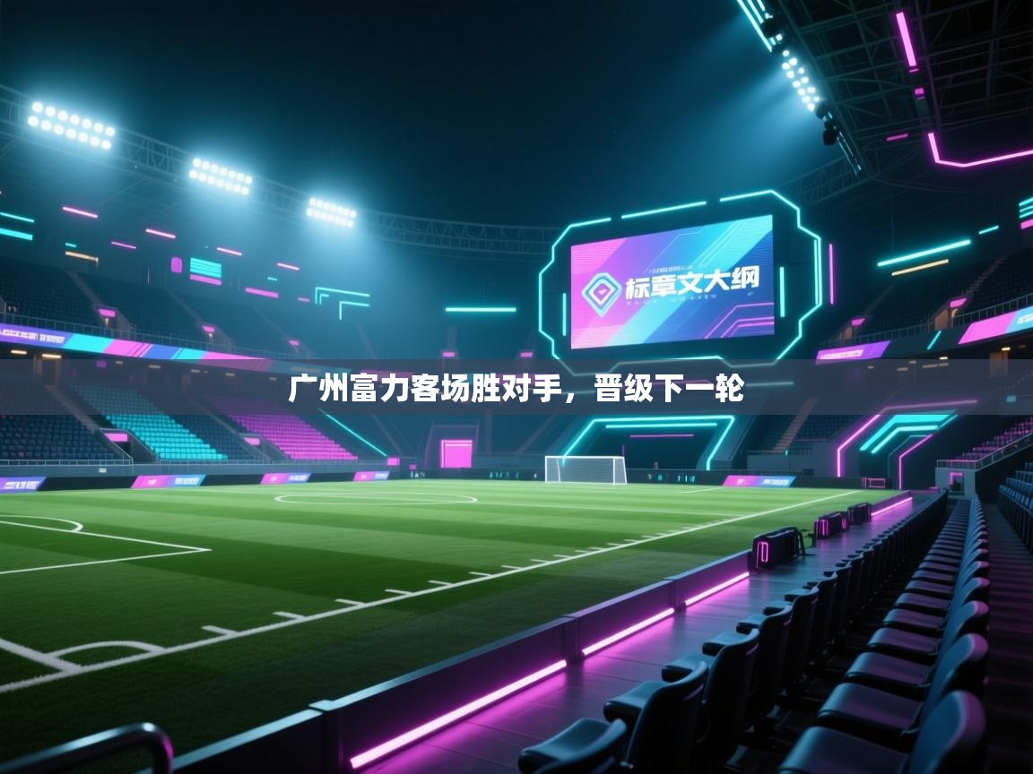 广州富力客场胜对手,晋级下一轮 第2张