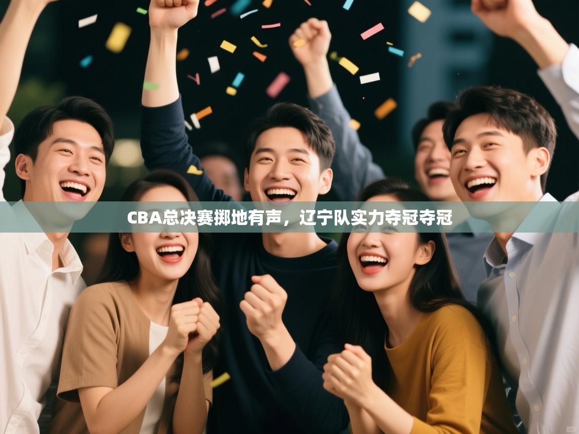 CBA总决赛掷地有声，辽宁队实力夺冠夺冠  第1张